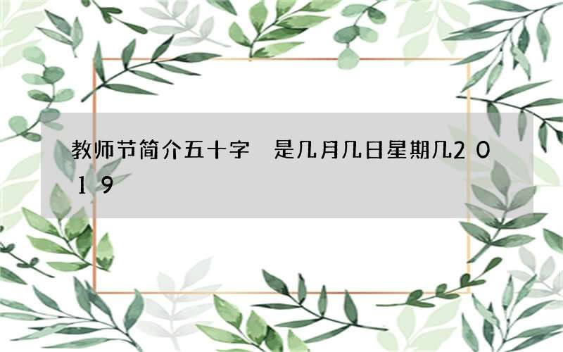 教师节简介五十字 是几月几日星期几2019